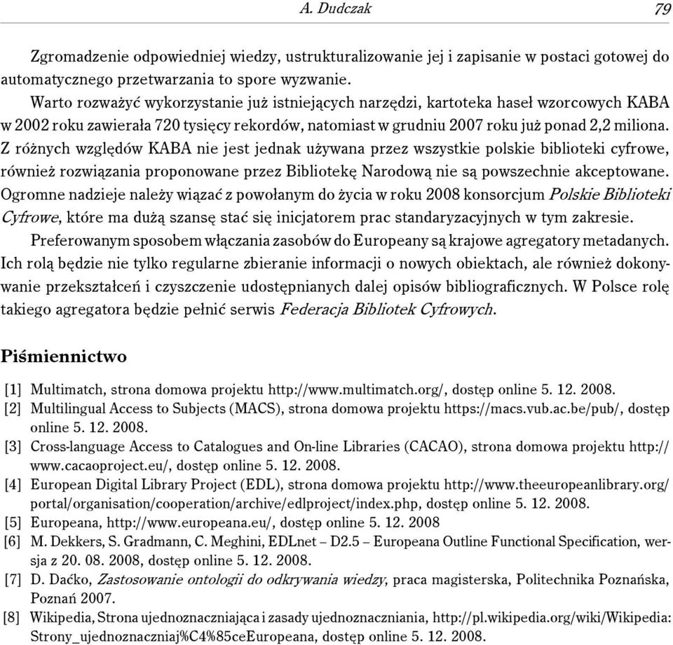 Z różnych względów KABA nie jest jednak używana przez wszystkie polskie biblioteki cyfrowe, również rozwiązania proponowane przez Bibliotekę Narodową nie są powszechnie akceptowane.