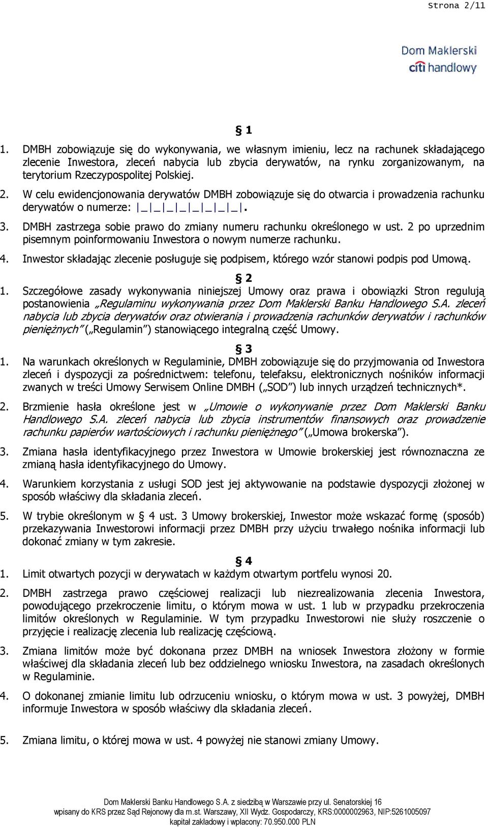 Polskiej. 2. W celu ewidencjonowania derywatów DMBH zobowiązuje się do otwarcia i prowadzenia rachunku derywatów o numerze: _ _ _ _ _ _ _ _. 3.