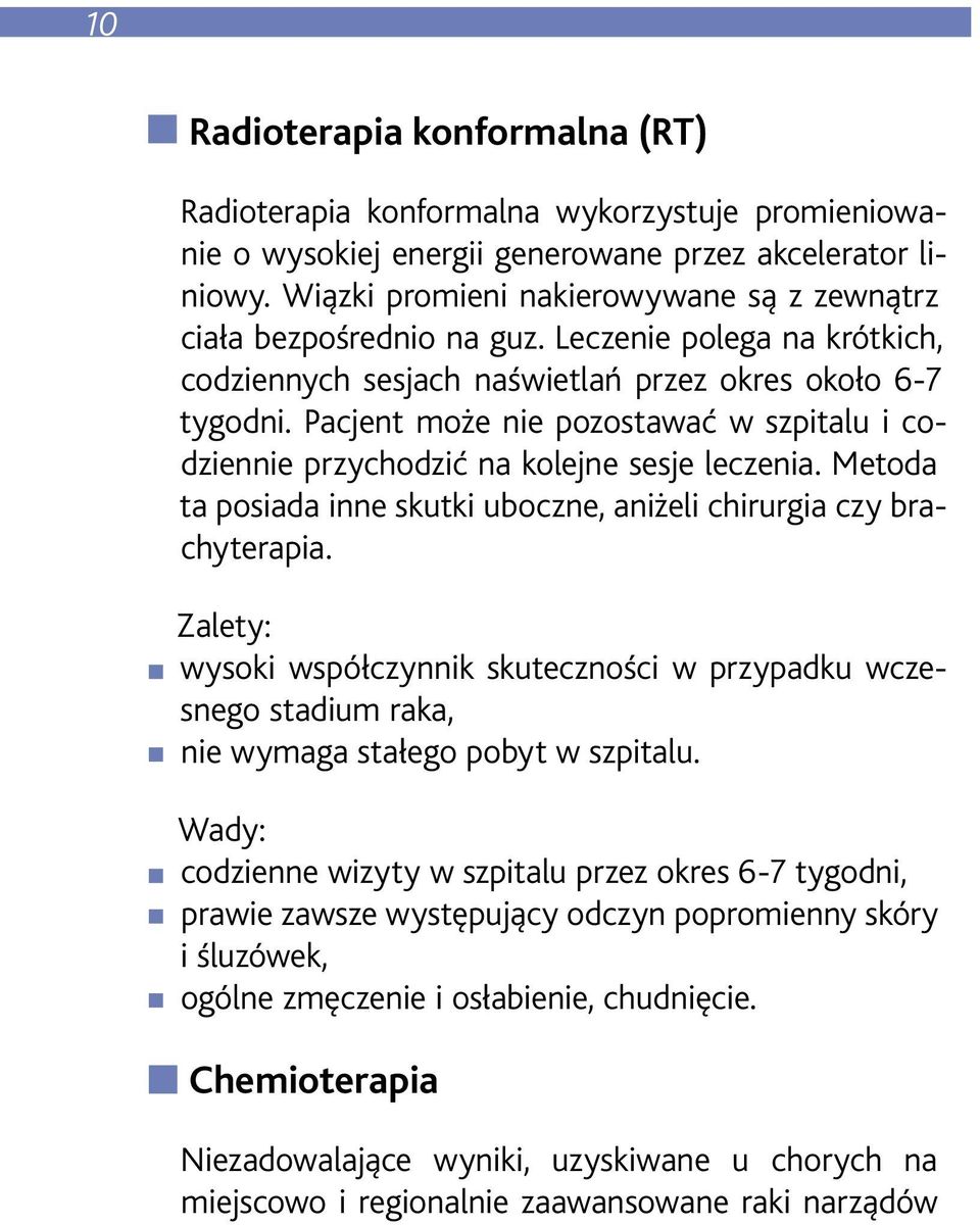 Pacjent może nie pozostawać w szpitalu i codziennie przychodzić na kolejne sesje leczenia. Metoda ta posiada inne skutki uboczne, aniżeli chirurgia czy brachyterapia.