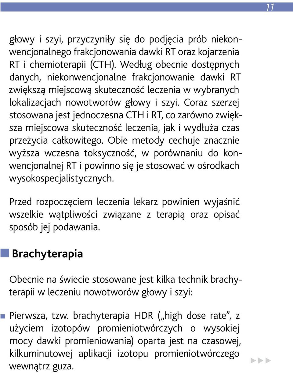 Coraz szerzej stosowana jest jednoczesna CTH i RT, co zarówno zwiększa miejscowa skuteczność leczenia, jak i wydłuża czas przeżycia całkowitego.