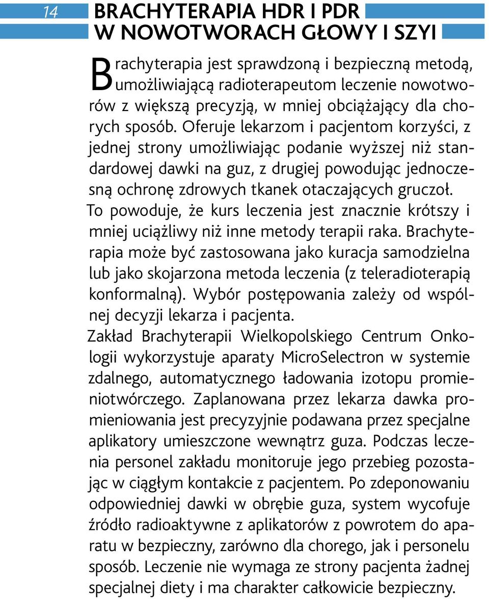 Oferuje lekarzom i pacjentom korzyści, z jednej strony umożliwiając podanie wyższej niż standardowej dawki na guz, z drugiej powodując jednoczesną ochronę zdrowych tkanek otaczających gruczoł.