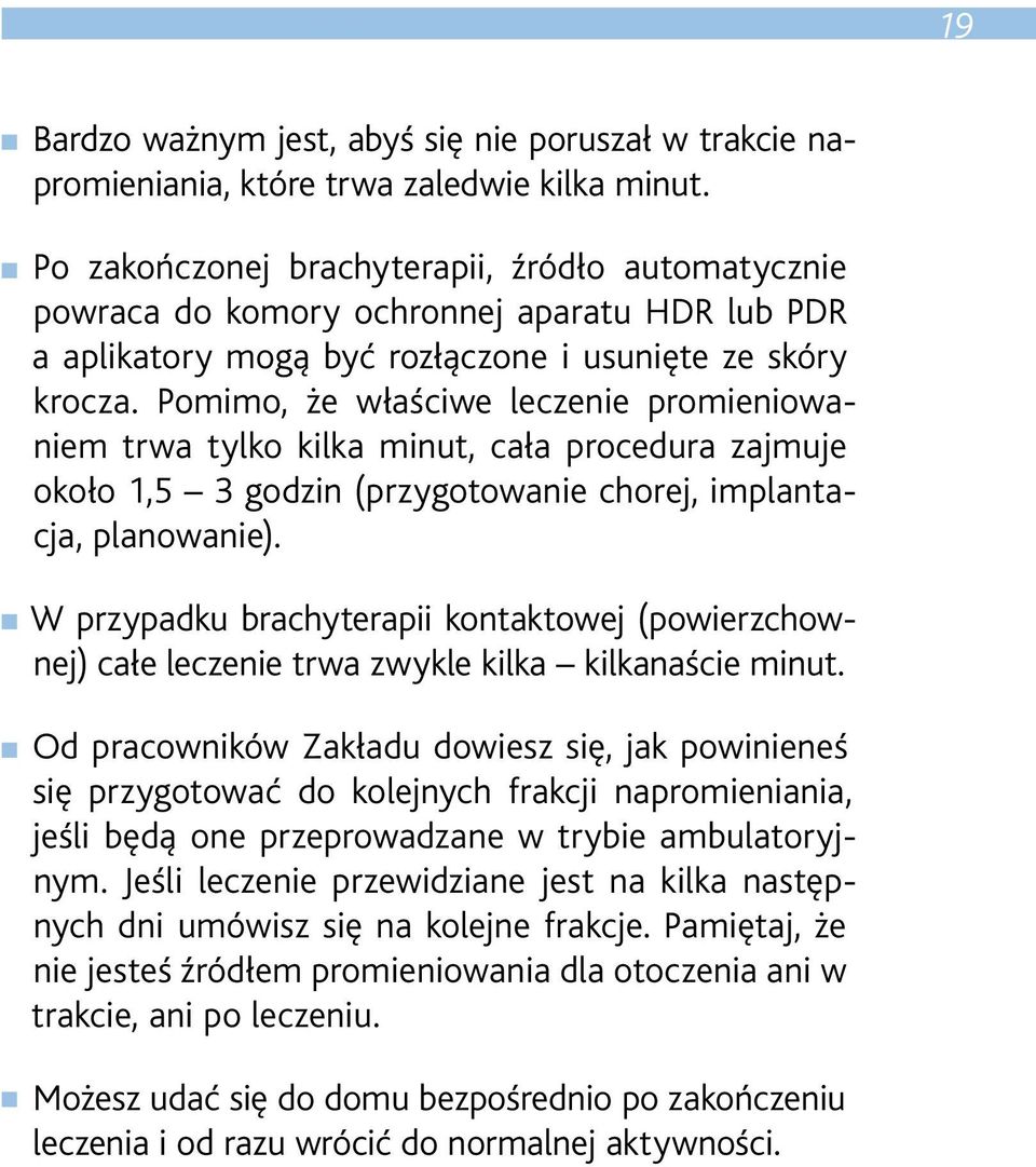 Pomimo, że właściwe leczenie promieniowaniem trwa tylko kilka minut, cała procedura zajmuje około 1,5 3 godzin (przygotowanie chorej, implantacja, planowanie).