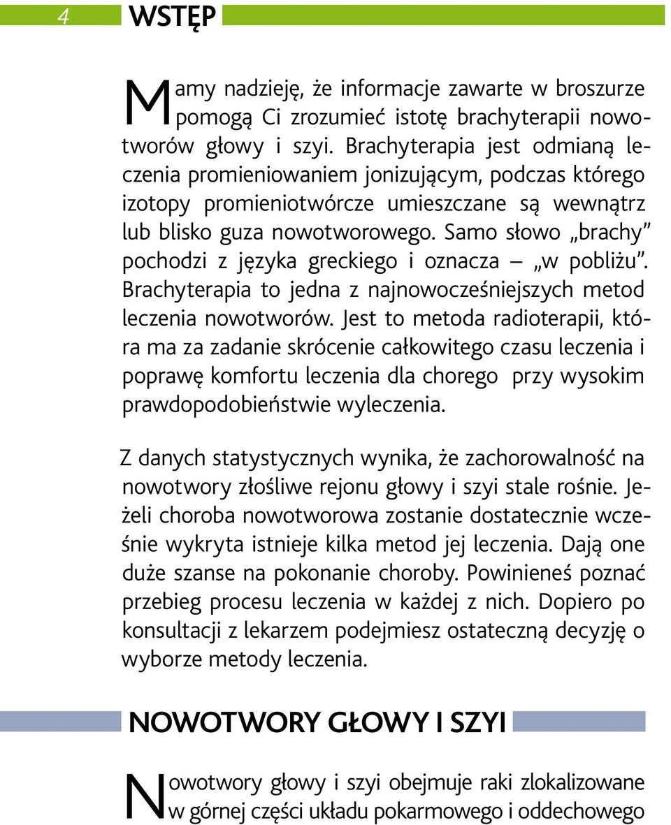 Samo słowo brachy pochodzi z języka greckiego i oznacza w pobliżu. Brachyterapia to jedna z najnowocześniejszych metod leczenia nowotworów.