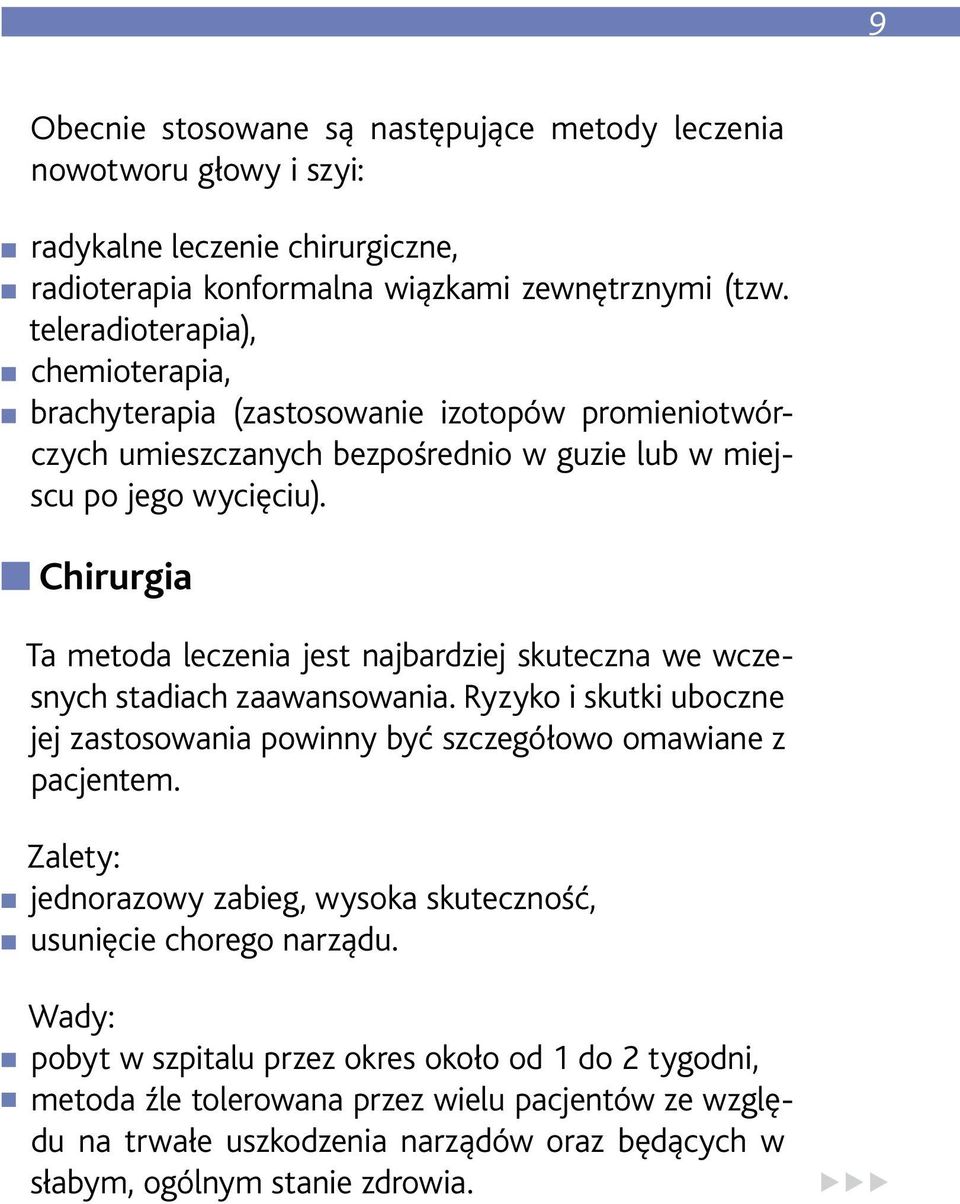 Chirurgia Ta metoda leczenia jest najbardziej skuteczna we wczesnych stadiach zaawansowania. Ryzyko i skutki uboczne jej zastosowania powinny być szczegółowo omawiane z pacjentem.