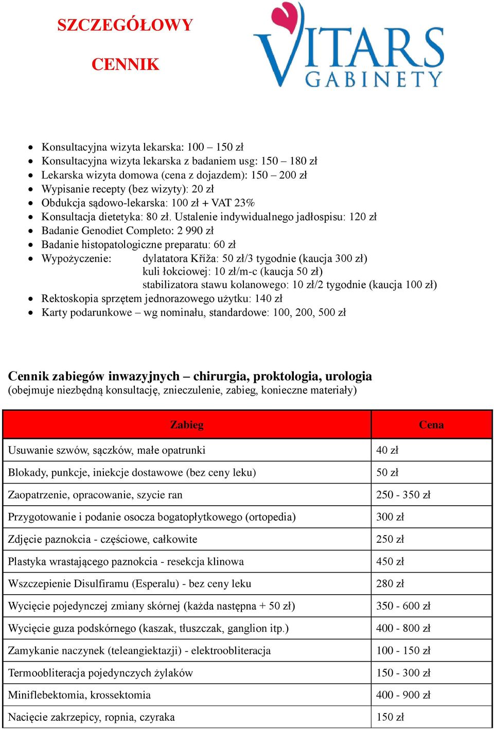 Ustalenie indywidualnego jadłospisu: 120 zł Badanie Genodiet Completo: 2 990 zł Badanie histopatologiczne preparatu: 60 zł Wypożyczenie: dylatatora Kříža: /3 tygodnie (kaucja ) kuli łokciowej: 10