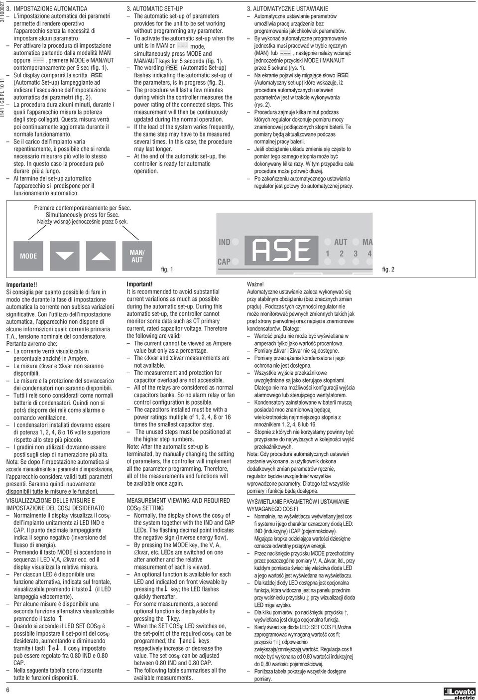 Sul display comparirà la scritta ASE (Automatic Set-up) lampeggiante ad indicare l esecuzione dell impostazione automatica dei parametri (fig. 2).