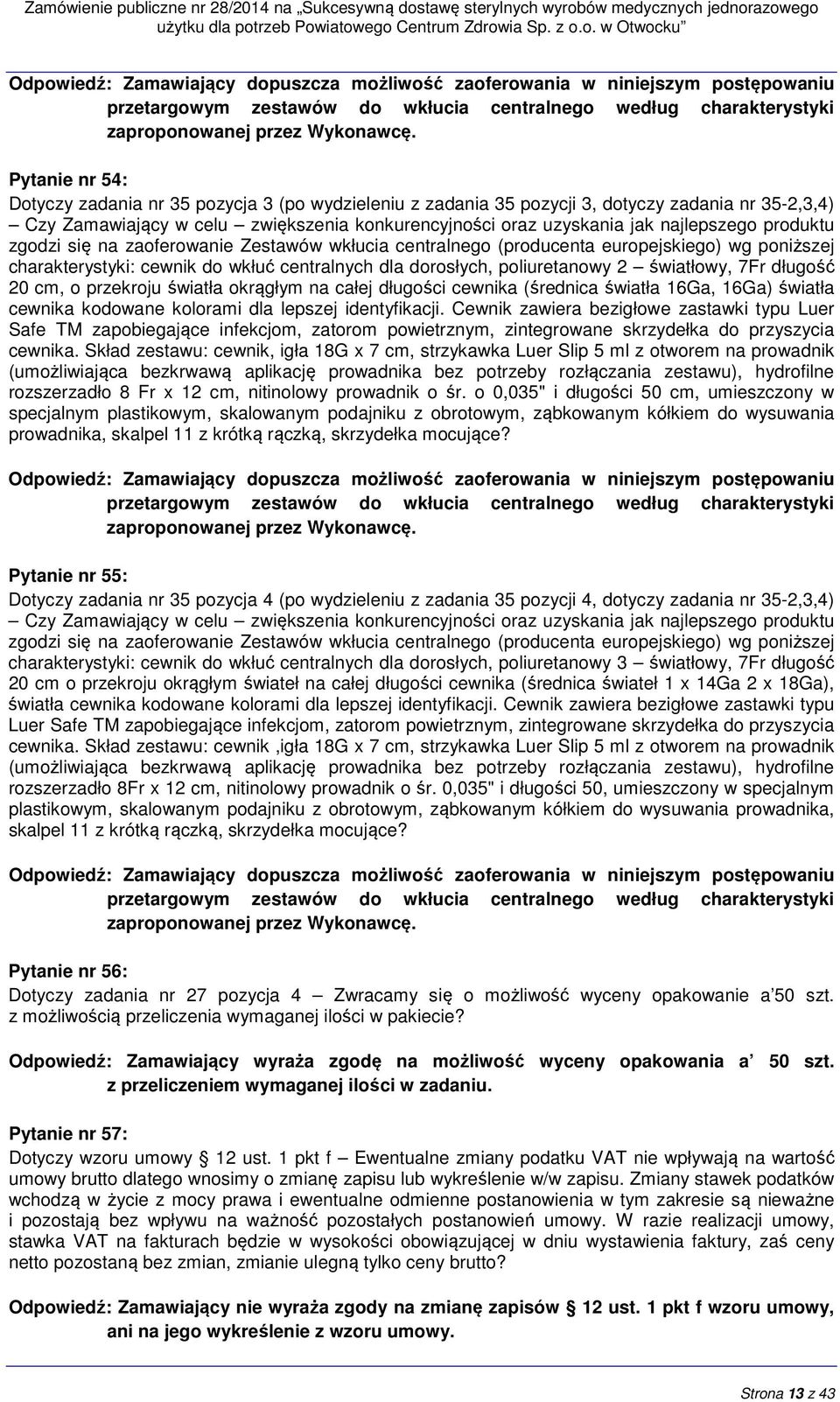 produktu zgodzi się na zaoferowanie Zestawów wkłucia centralnego (producenta europejskiego) wg poniższej charakterystyki: cewnik do wkłuć centralnych dla dorosłych, poliuretanowy 2 światłowy, 7Fr