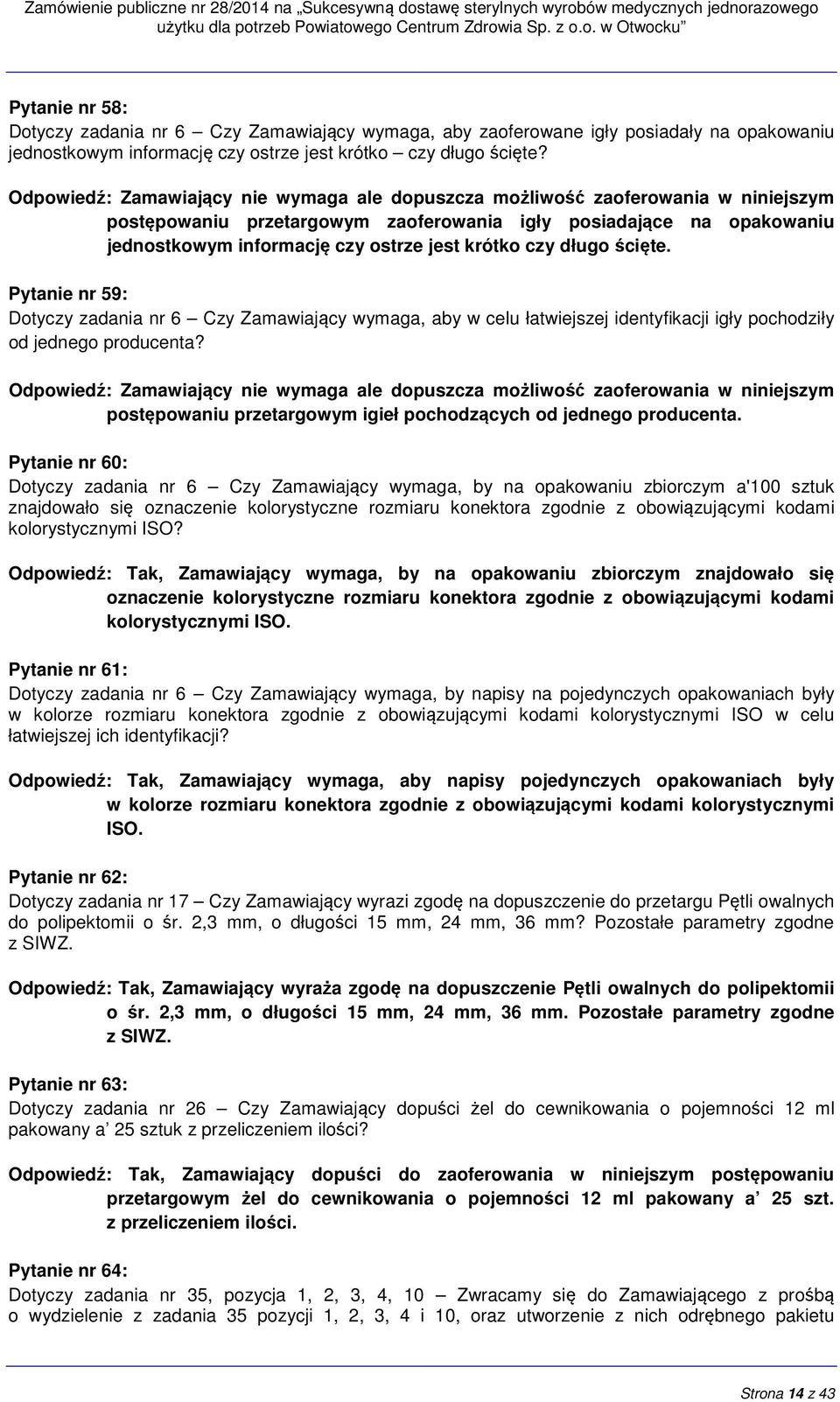 krótko czy długo ścięte. Pytanie nr 59: Dotyczy zadania nr 6 Czy Zamawiający wymaga, aby w celu łatwiejszej identyfikacji igły pochodziły od jednego producenta?