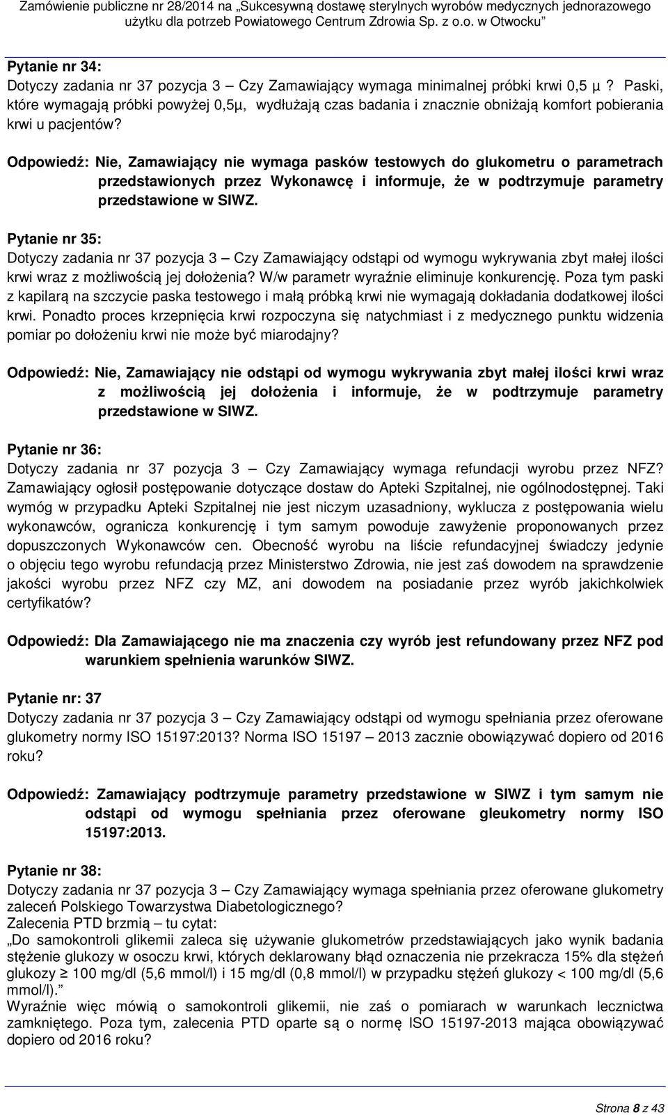 Odpowiedź: Nie, Zamawiający nie wymaga pasków testowych do glukometru o parametrach przedstawionych przez Wykonawcę i informuje, że w podtrzymuje parametry przedstawione w SIWZ.