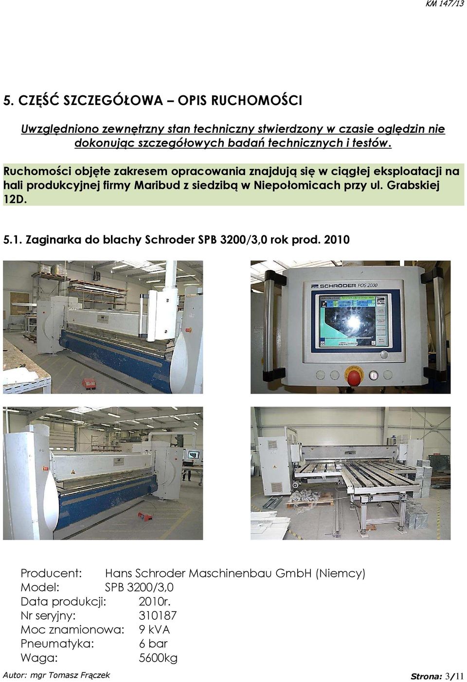 Ruchomości objęte zakresem opracowania znajdują się w ciągłej eksploatacji na hali produkcyjnej firmy Maribud z siedzibą w Niepołomicach przy ul.