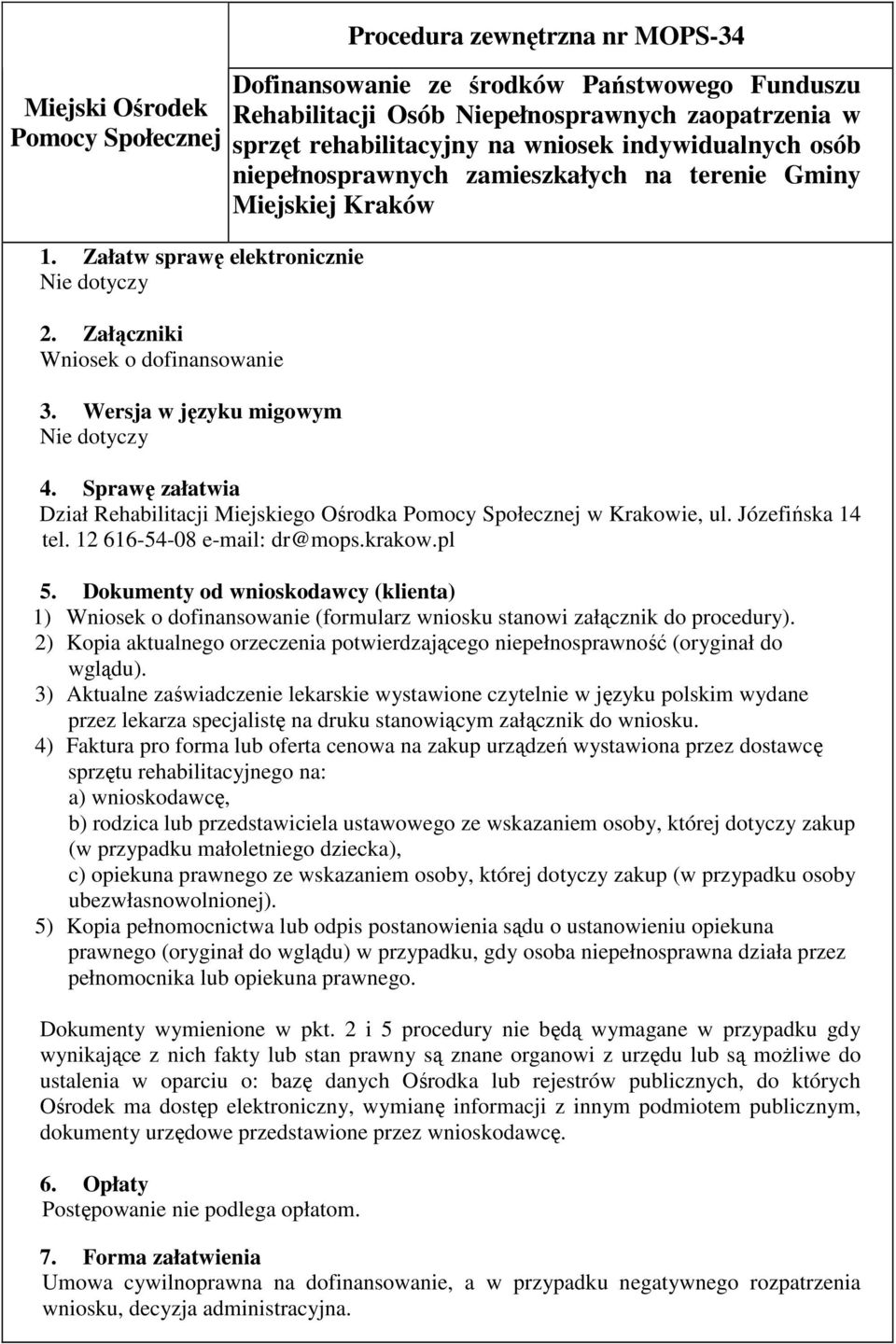 wniosek indywidualnych osób niepełnosprawnych zamieszkałych na terenie Gminy Miejskiej Kraków 4. Sprawę załatwia Dział Rehabilitacji Miejskiego Ośrodka Pomocy Społecznej w Krakowie, ul.