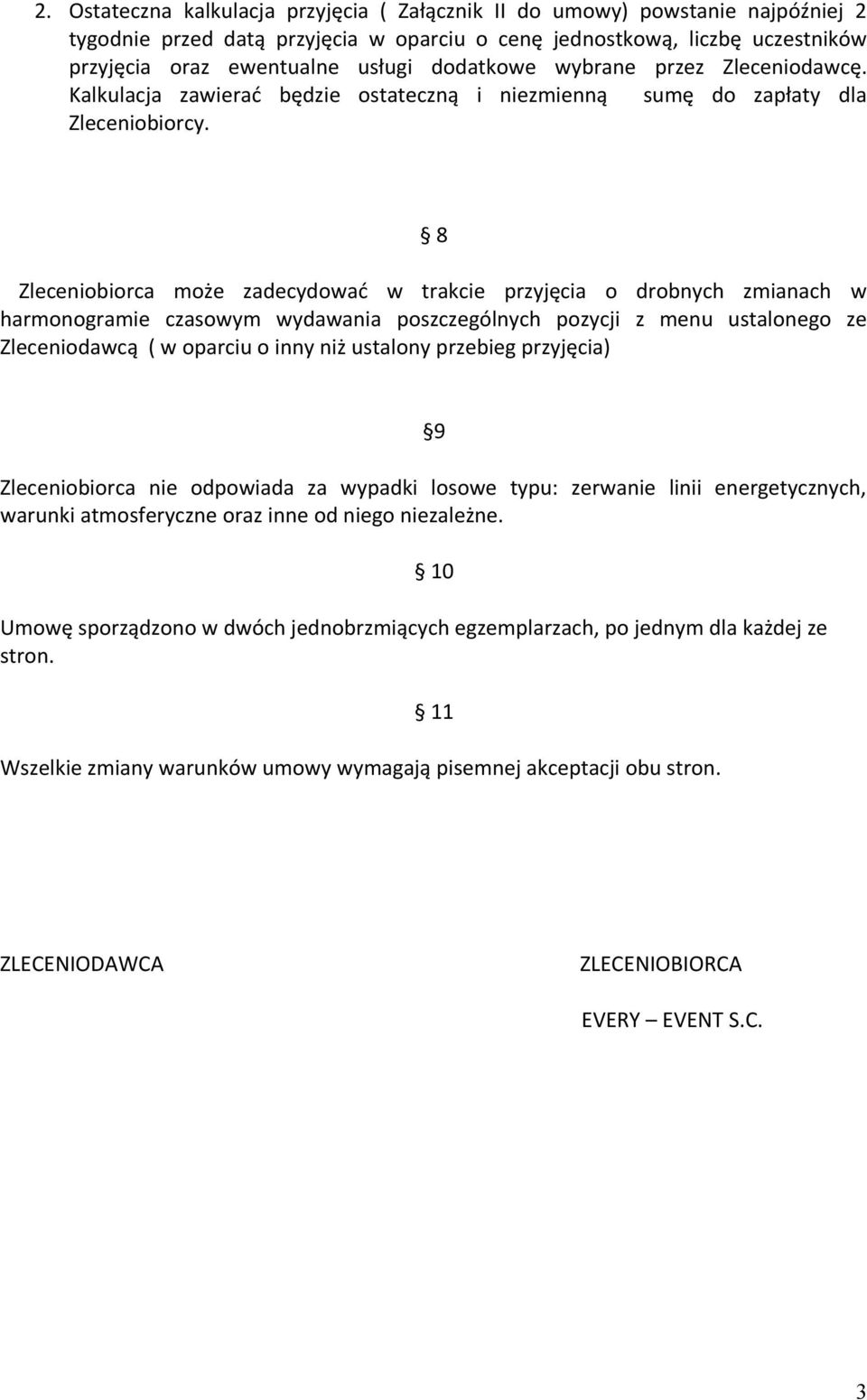 8 Zleceniobiorca może zadecydować w trakcie przyjęcia o drobnych zmianach w harmonogramie czasowym wydawania poszczególnych pozycji z menu ustalonego ze Zleceniodawcą ( w oparciu o inny niż ustalony