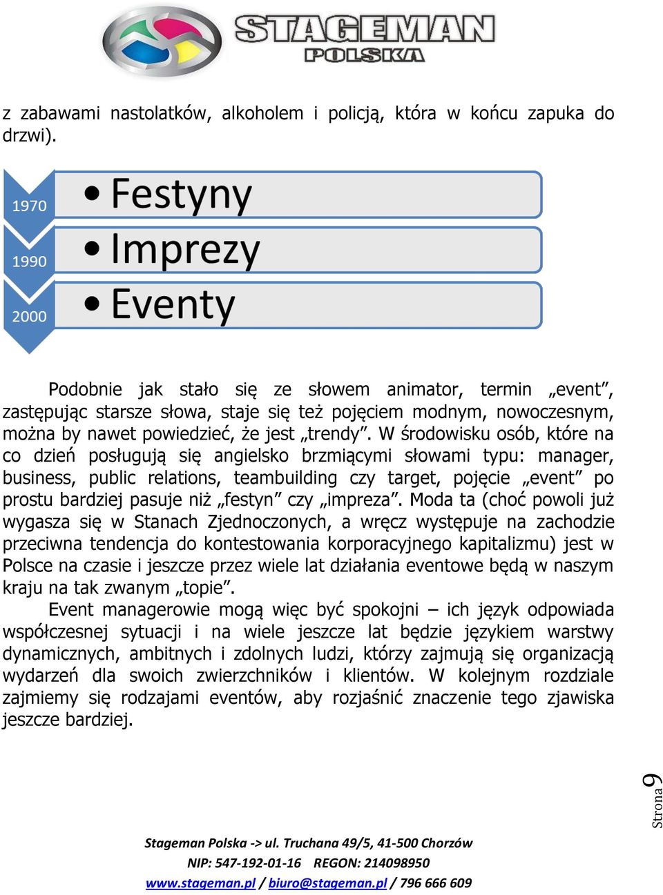 W środowisku osób, które na co dzień posługują się angielsko brzmiącymi słowami typu: manager, business, public relations, teambuilding czy target, pojęcie event po prostu bardziej pasuje niż festyn