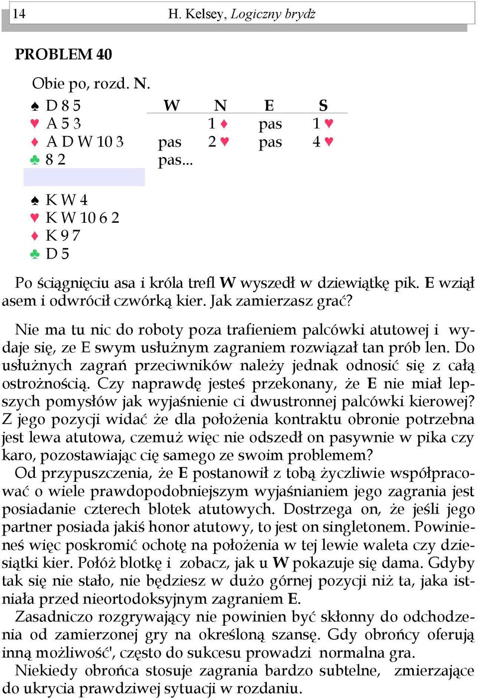 Do usłużnych zagrań przeciwników należy jednak odnosić się z całą ostrożnością. Czy naprawdę jesteś przekonany, że nie miał lepszych pomysłów jak wyjaśnienie ci dwustronnej palcówki kierowej?