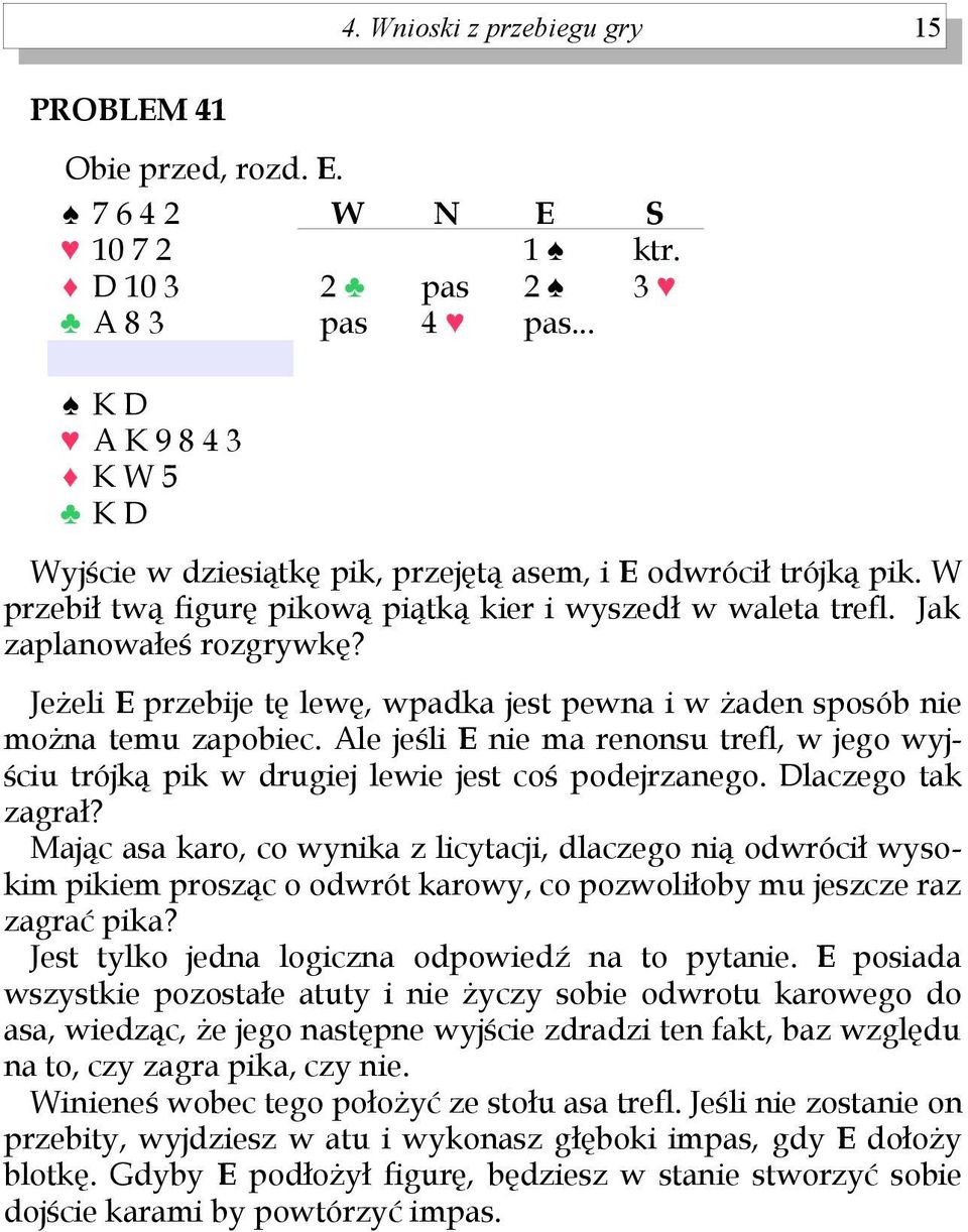 Ale jeśli nie ma renonsu trefl, w jego wyjściu trójką pik w drugiej lewie jest coś podejrzanego. Dlaczego tak zagrał?