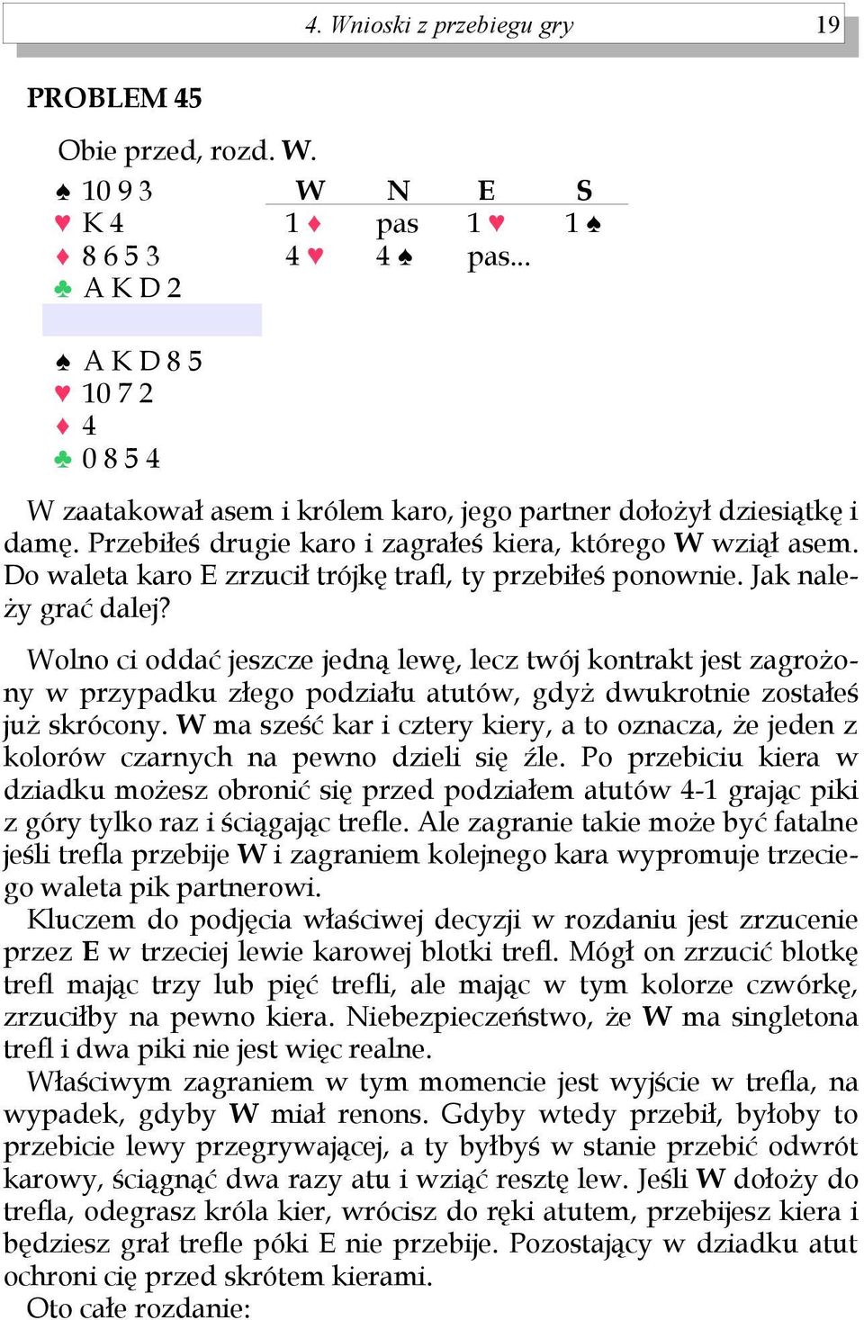 olno ci oddać jeszcze jedną lewę, lecz twój kontrakt jest zagrożony w przypadku złego podziału atutów, gdyż dwukrotnie zostałeś już skrócony.