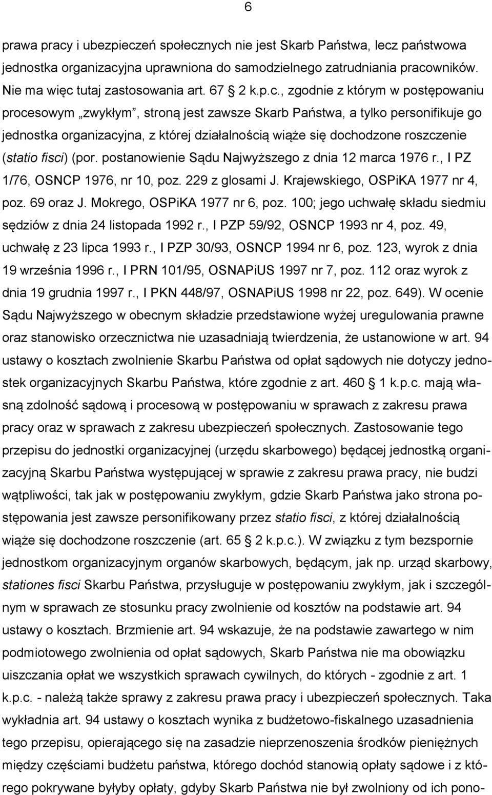 (statio fisci) (por. postanowienie Sądu Najwyższego z dnia 12 marca 1976 r., I PZ 1/76, OSNCP 1976, nr 10, poz. 229 z glosami J. Krajewskiego, OSPiKA 1977 nr 4, poz. 69 oraz J.