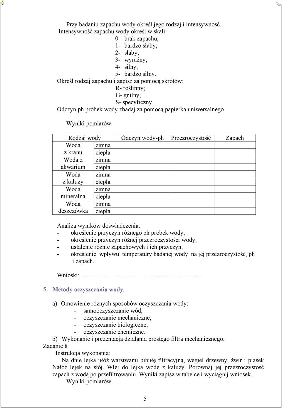 Rodzaj wody Odczyn wody-ph Przezroczystość Zapach Woda zimna z kranu ciepła Woda z zimna akwarium ciepła Woda zimna z kałuży ciepła Woda zimna mineralna ciepła Woda deszczówka zimna ciepła Analiza