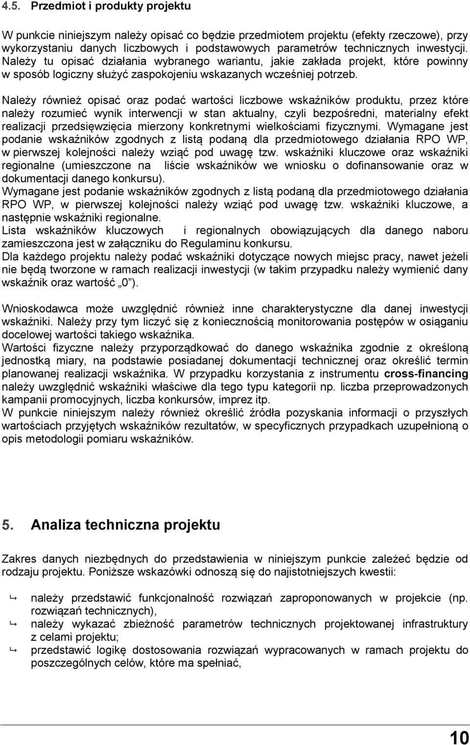 Należy również opisać oraz podać wartości liczbowe wskaźników produktu, przez które należy rozumieć wynik interwencji w stan aktualny, czyli bezpośredni, materialny efekt realizacji przedsięwzięcia