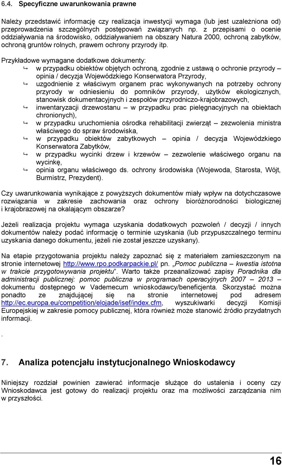 Przykładowe wymagane dodatkowe dokumenty: w przypadku obiektów objętych ochroną, zgodnie z ustawą o ochronie przyrody opinia / decyzja Wojewódzkiego Konserwatora Przyrody, uzgodnienie z właściwym