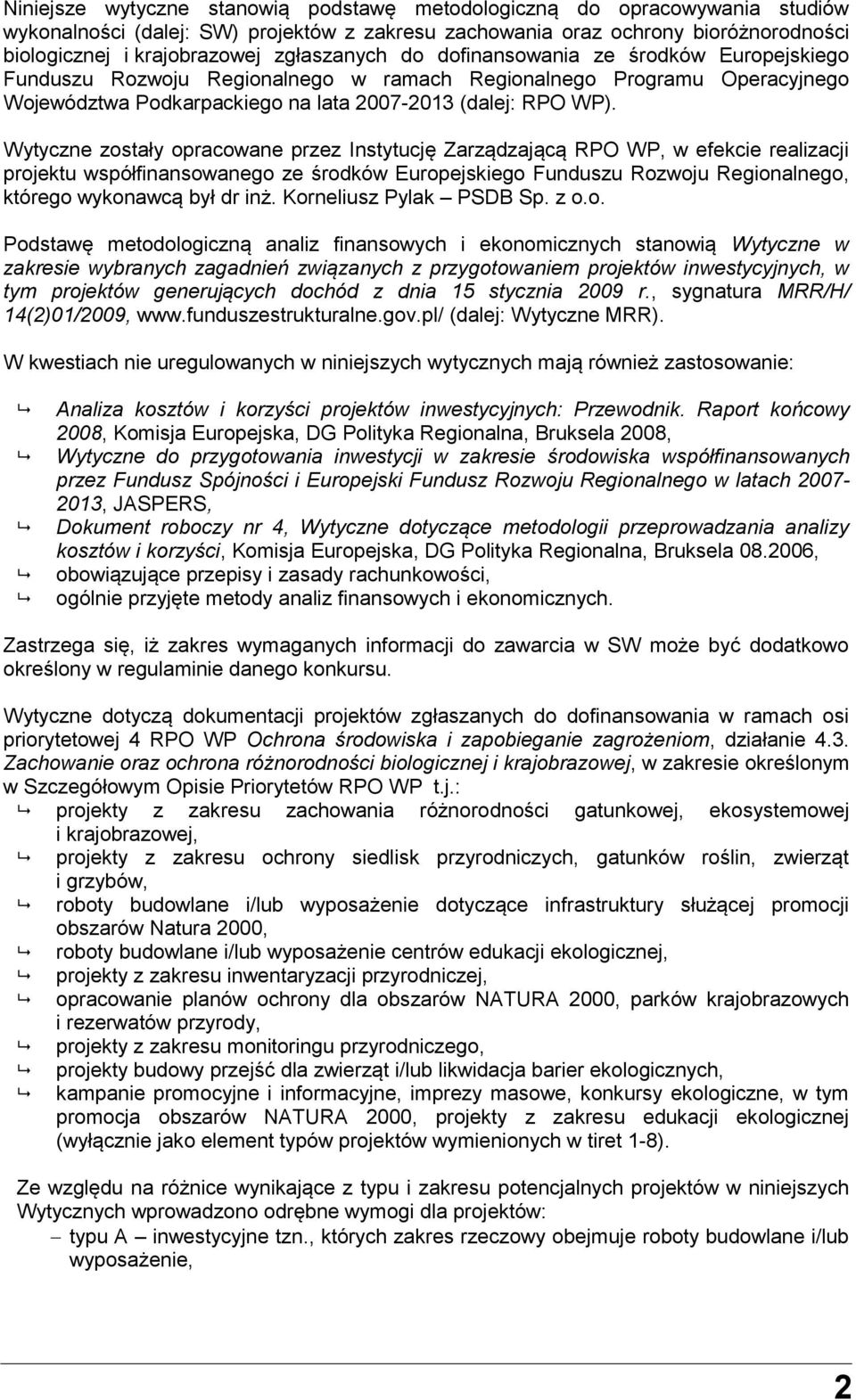 Wytyczne zostały opracowane przez Instytucję Zarządzającą RPO WP, w efekcie realizacji projektu współfinansowanego ze środków Europejskiego Funduszu Rozwoju Regionalnego, którego wykonawcą był dr inż.