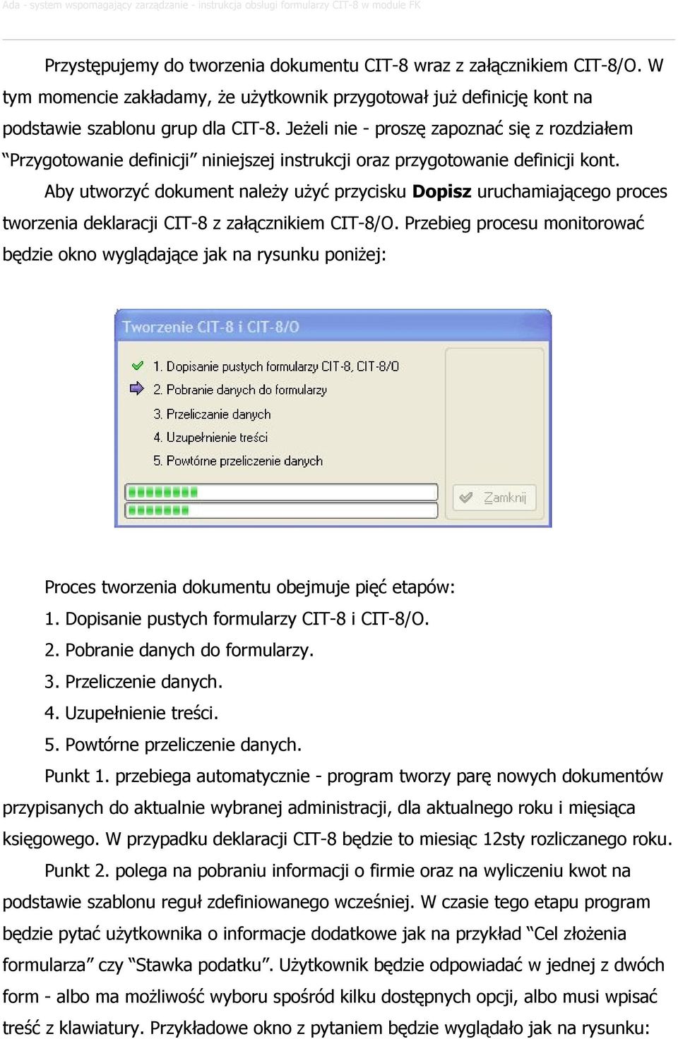 Aby utworzyć dokument naleŝy uŝyć przycisku Dopisz uruchamiającego proces tworzenia deklaracji CIT-8 z załącznikiem CIT-8/O.