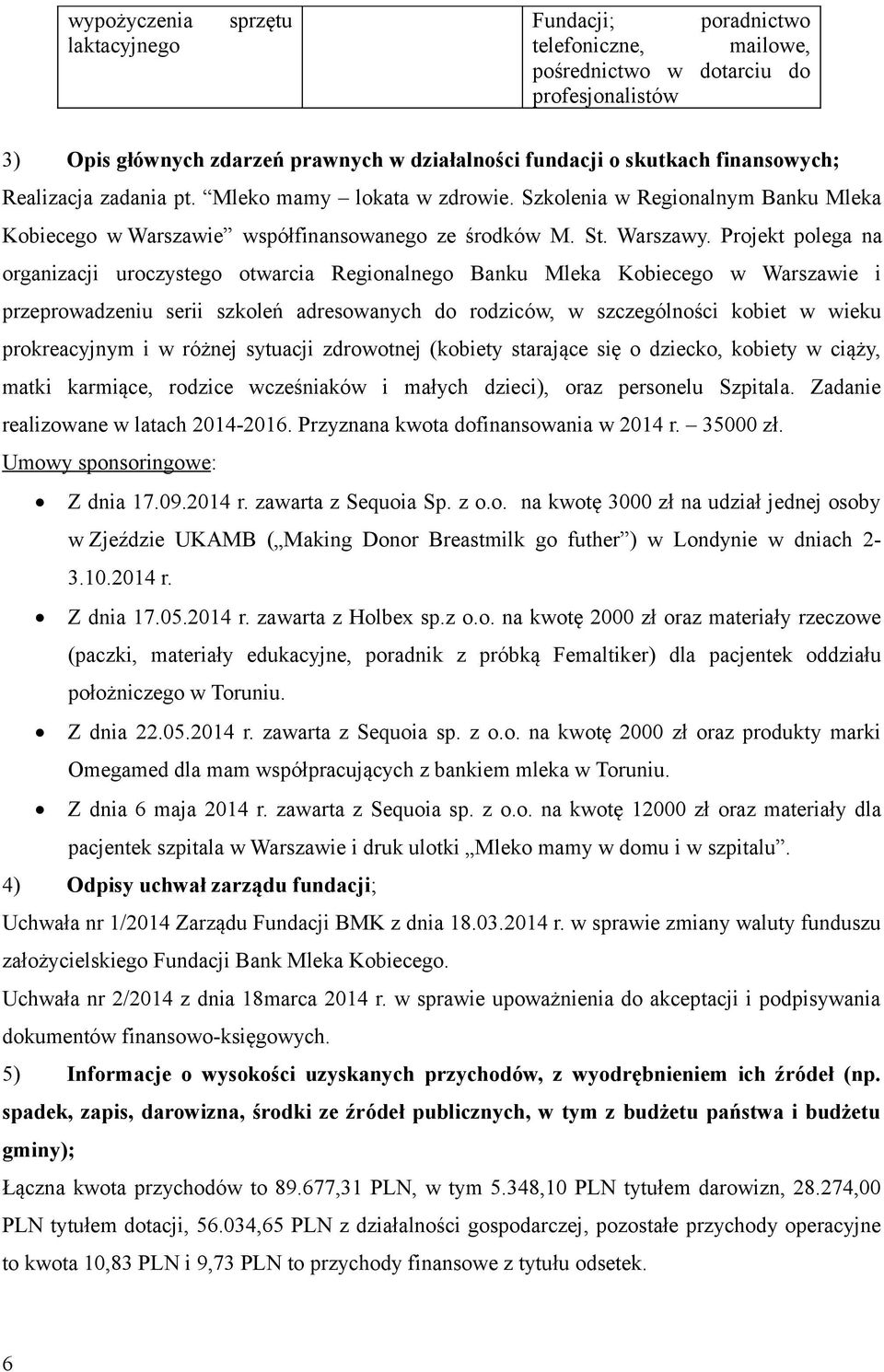 Projekt polega na organizacji uroczystego otwarcia Regionalnego Banku w Warszawie i przeprowadzeniu serii szkoleń adresowanych do rodziców, w szczególności kobiet w wieku prokreacyjnym i w różnej