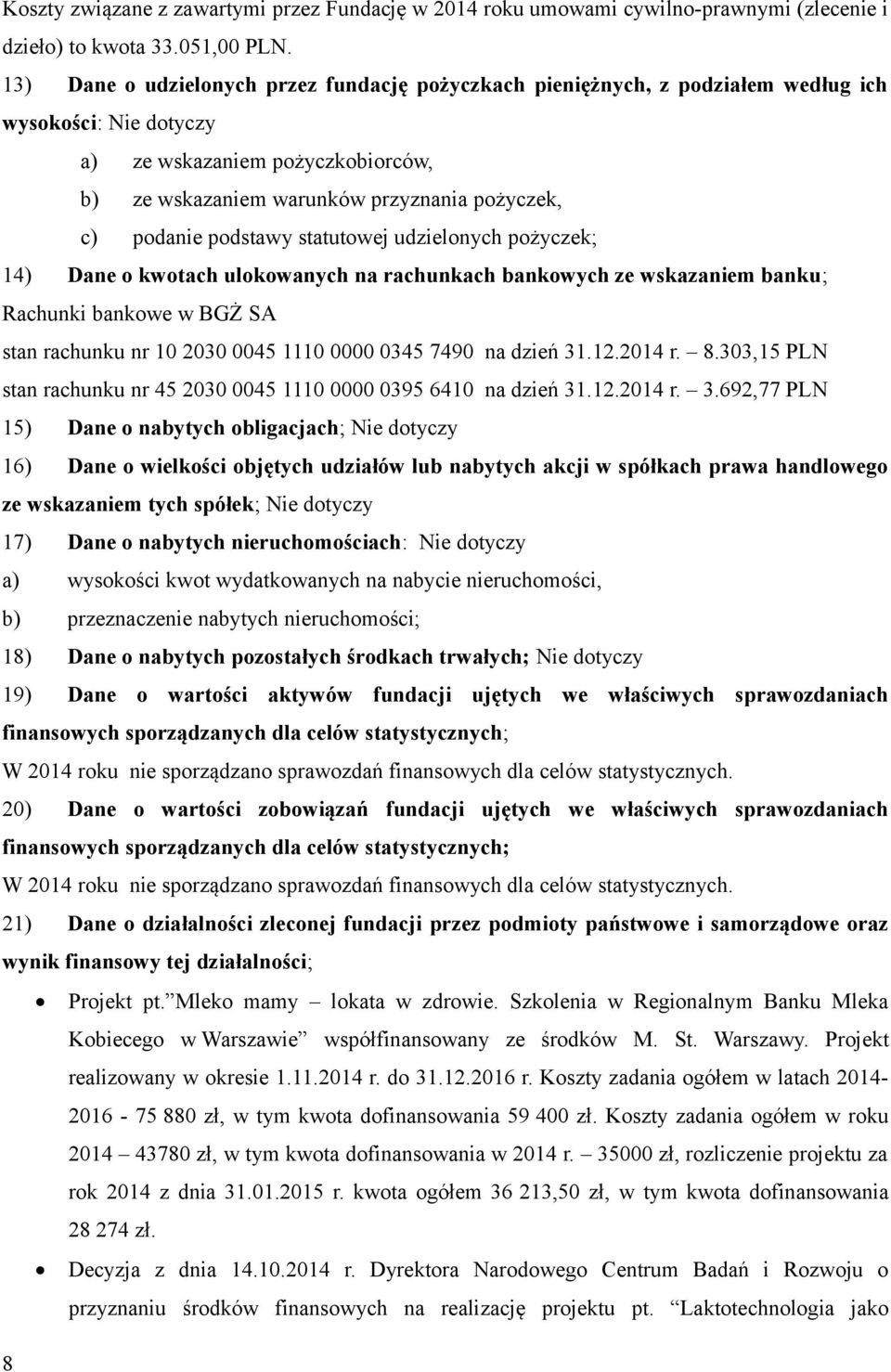 podstawy statutowej udzielonych pożyczek; 14) Dane o kwotach ulokowanych na rachunkach bankowych ze wskazaniem banku; Rachunki bankowe w BGŻ SA stan rachunku nr 10 2030 0045 1110 0000 0345 7490 na