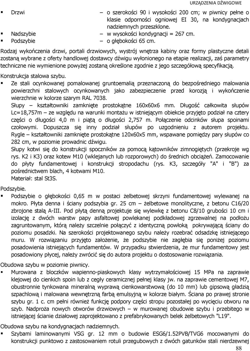 Rodzaj wykończenia drzwi, portali drzwiowych, wystrój wnętrza kabiny oraz formy plastyczne detali zostaną wybrane z oferty handlowej dostawcy dźwigu wyłonionego na etapie realizacji, zaś parametry