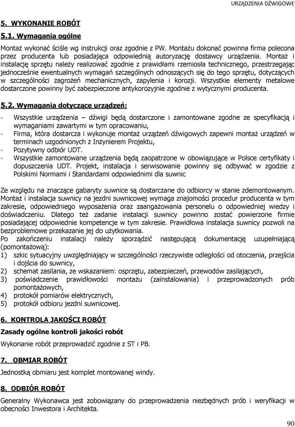 MontaŜ i instalację sprzętu naleŝy realizować zgodnie z prawidłami rzemiosła technicznego, przestrzegając jednocześnie ewentualnych wymagań szczególnych odnoszących się do tego sprzętu, dotyczących w