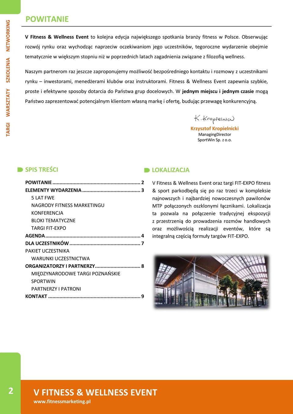 wellness. Naszym partnerom raz jeszcze zaproponujemy możliwośd bezpośredniego kontaktu i rozmowy z uczestnikami rynku inwestorami, menedżerami klubów oraz instruktorami.