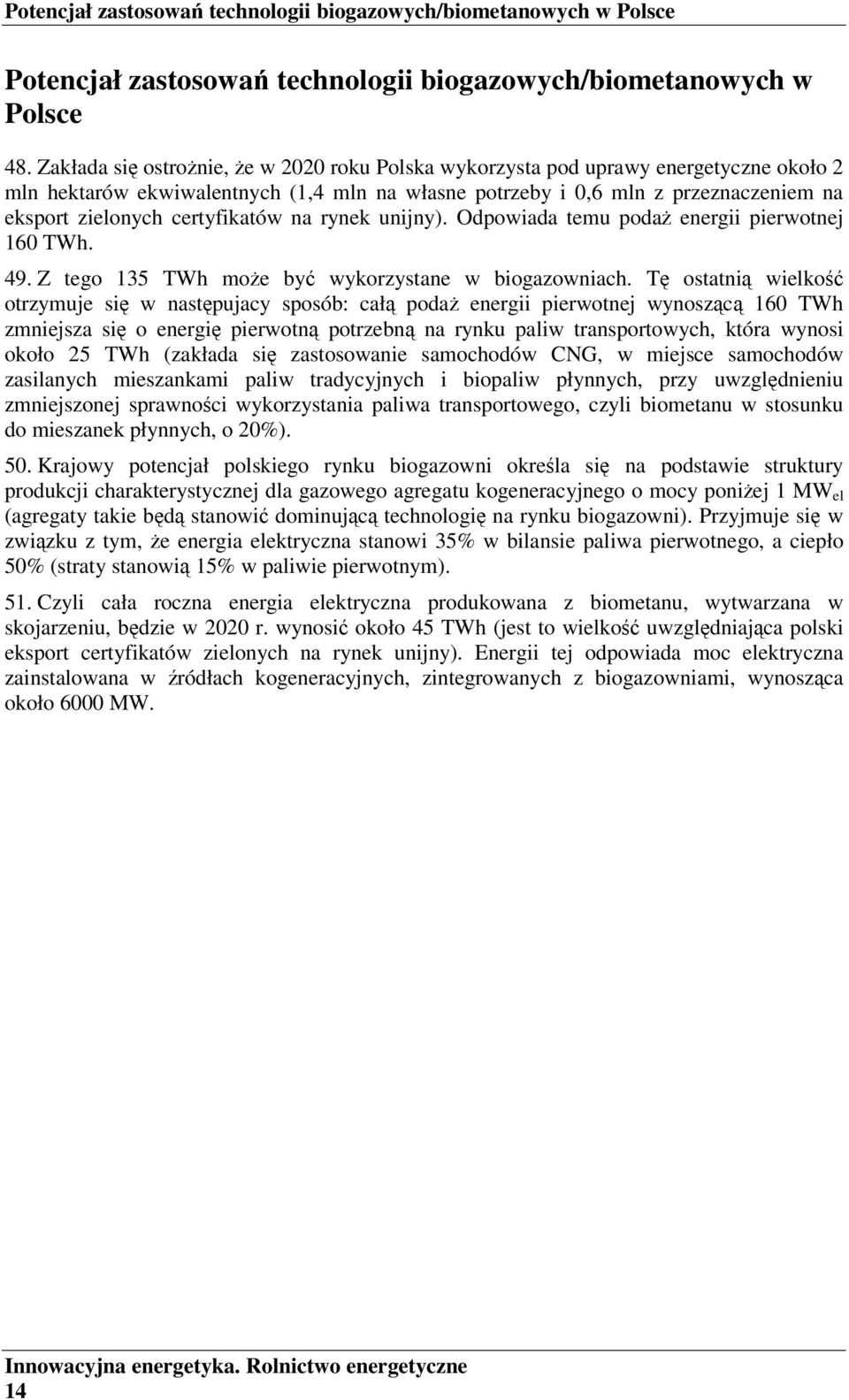 certyfikatów na rynek unijny). Odpowiada temu podaż energii pierwotnej 160 TWh. 49. Z tego 135 TWh może być wykorzystane w biogazowniach.