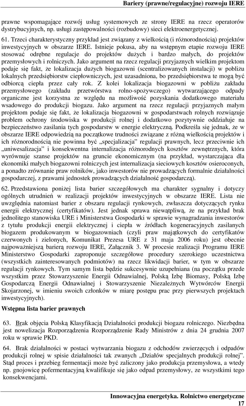 Istnieje pokusa, aby na wstępnym etapie rozwoju IERE stosować odrębne regulacje do projektów dużych i bardzo małych, do projektów przemysłowych i rolniczych.