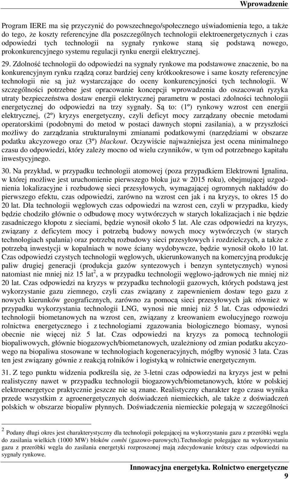 Zdolność technologii do odpowiedzi na sygnały rynkowe ma podstawowe znaczenie, bo na konkurencyjnym rynku rządzą coraz bardziej ceny krótkookresowe i same koszty referencyjne technologii nie są już