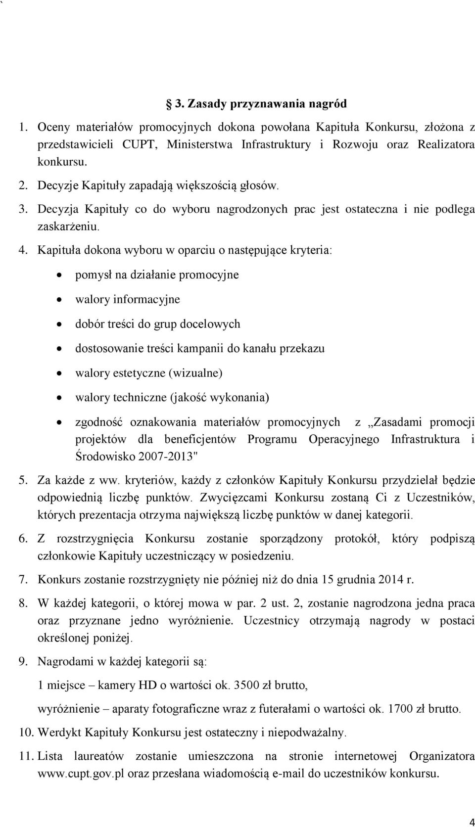 Kapituła dokona wyboru w oparciu o następujące kryteria: pomysł na działanie promocyjne walory informacyjne dobór treści do grup docelowych dostosowanie treści kampanii do kanału przekazu walory