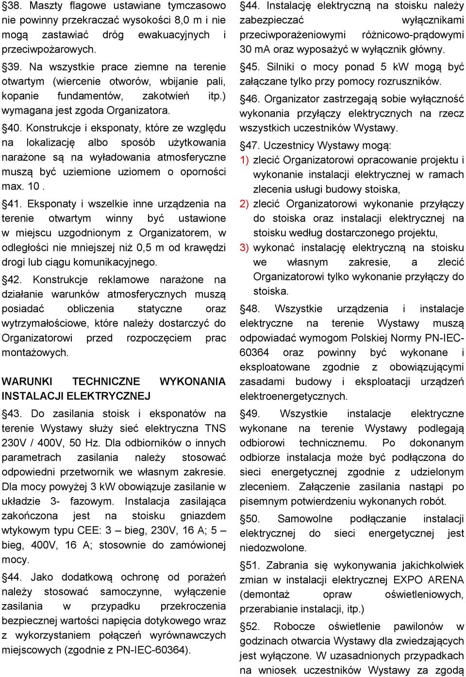 Konstrukcje i eksponaty, które ze względu na lokalizację albo sposób użytkowania narażone są na wyładowania atmosferyczne muszą być uziemione uziomem o oporności max. 10. 41.