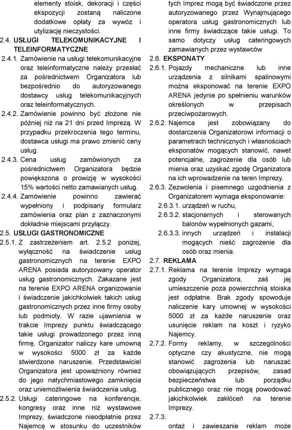 teleinformatycznych. 2.4.2. Zamówienie powinno być złożone nie później niż na 21 dni przed Imprezą. W przypadku przekroczenia tego terminu, dostawca usługi ma prawo zmienić ceny usług. 2.4.3.