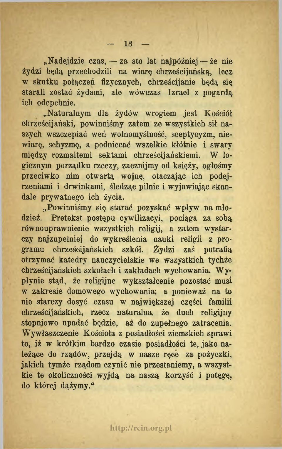 Naturalnym dla żydów wrogiem jest Kościół chrześcijański, powinniśmy zatem ze wszystkich sił naszych wszczepiać weń wolnomyślność, sceptycyzm, niewiarę, schyzmę, a podniecać wszelkie kłótnie i swary