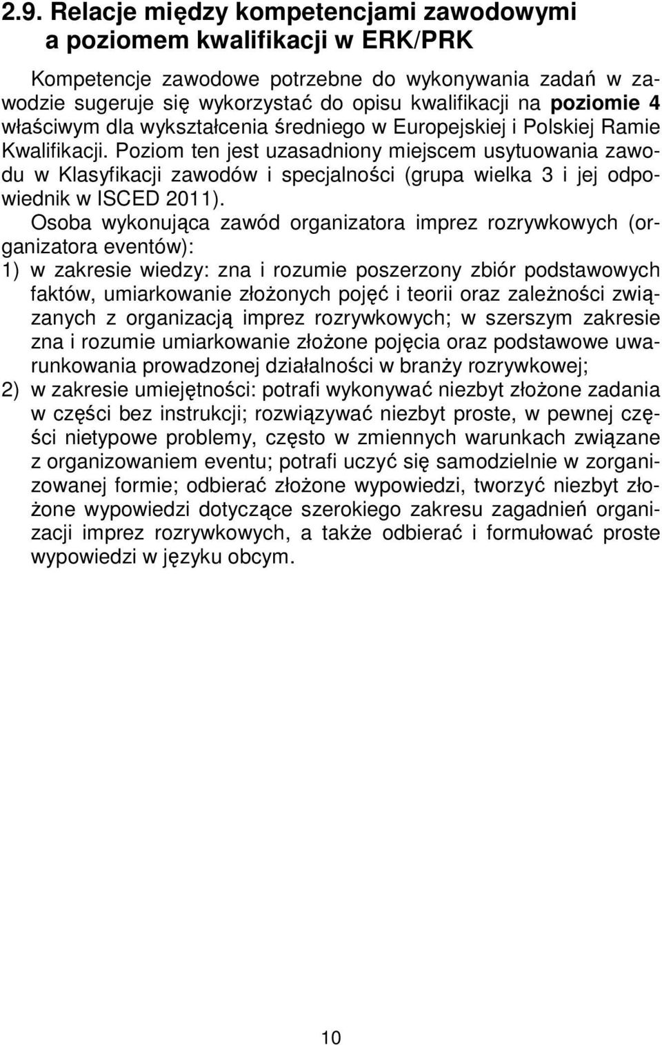 Poziom ten jest uzasadniony miejscem usytuowania zawodu w Klasyfikacji zawodów i specjalności (grupa wielka 3 i jej odpowiednik w ISCED 2011).