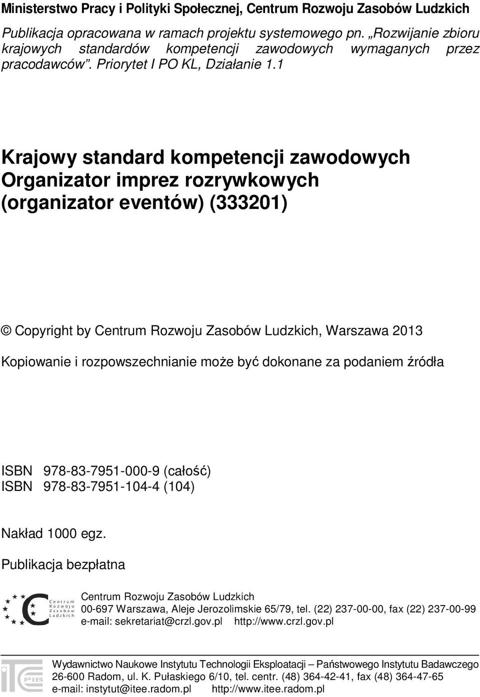 1 Krajowy standard kompetencji zawodowych Organizator imprez rozrywkowych (organizator eventów) (333201) Copyright by Centrum Rozwoju Zasobów Ludzkich, Warszawa 2013 Kopiowanie i rozpowszechnianie