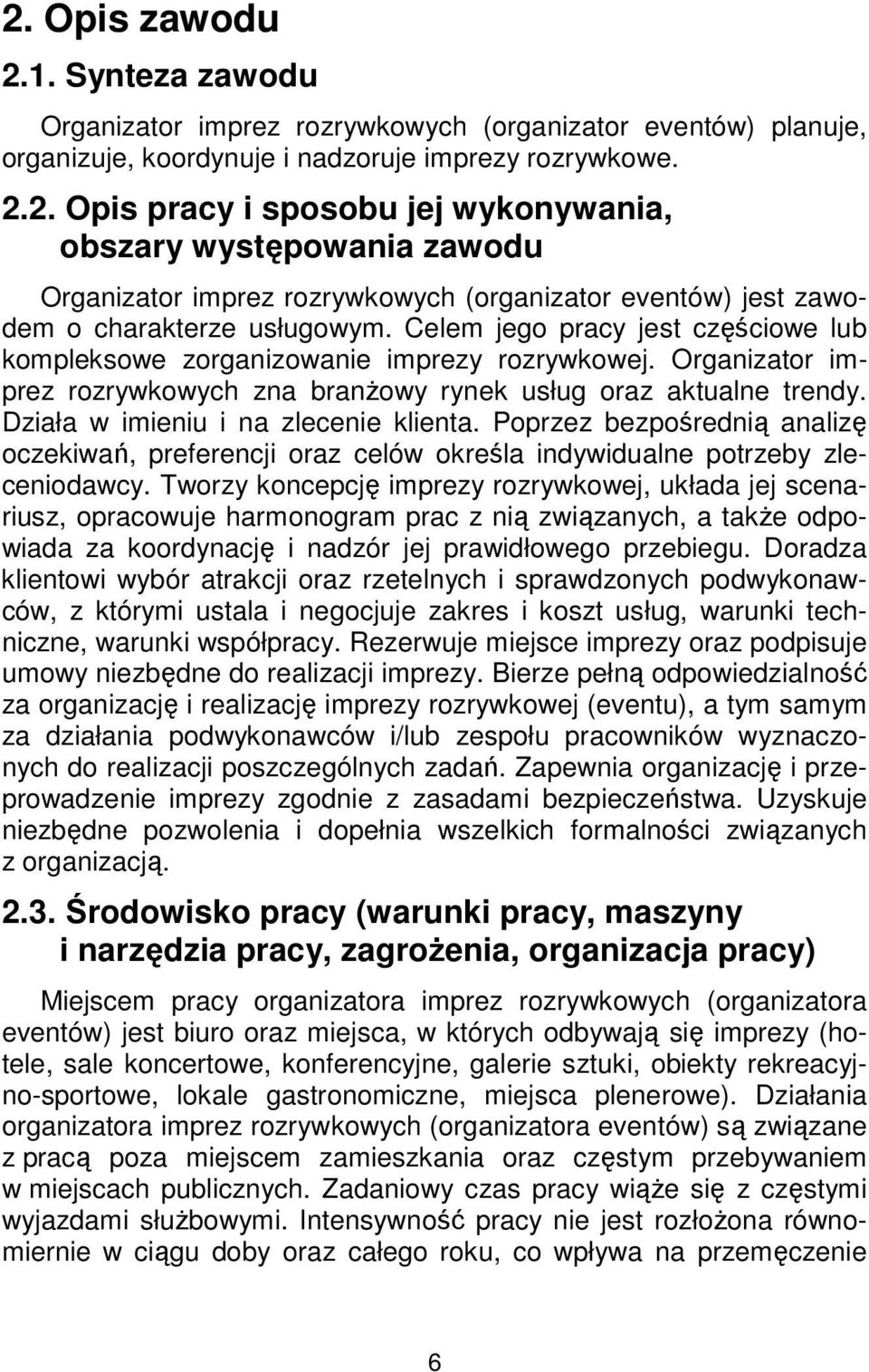 Działa w imieniu i na zlecenie klienta. Poprzez bezpośrednią analizę oczekiwań, preferencji oraz celów określa indywidualne potrzeby zleceniodawcy.