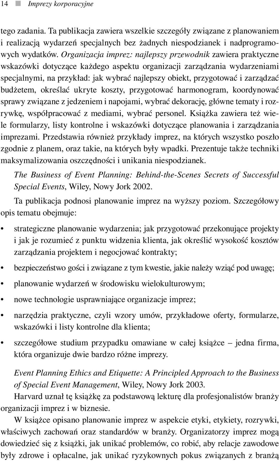 i zarządzać budżetem, określać ukryte koszty, przygotować harmonogram, koordynować sprawy związane z jedzeniem i napojami, wybrać dekorację, główne tematy i rozrywkę, współpracować z mediami, wybrać