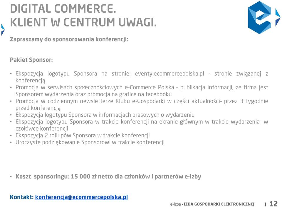 w codziennym newsletterze Klubu e-gospodarki w części aktualności przez 3 tygodnie przed konferencją Ekspozycja logotypu Sponsora w informacjach prasowych o wydarzeniu Ekspozycja logotypu Sponsora w