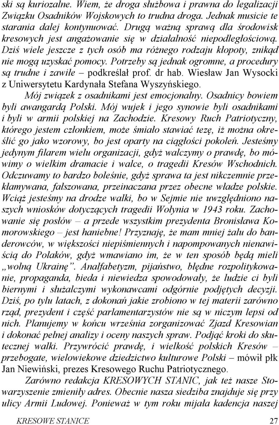 Potrzeby są jednak ogromne, a procedury są trudne i zawiłe podkreślał prof. dr hab. Wiesław Jan Wysocki z Uniwersytetu Kardynała Stefana Wyszyńskiego. Mój związek z osadnikami jest emocjonalny.