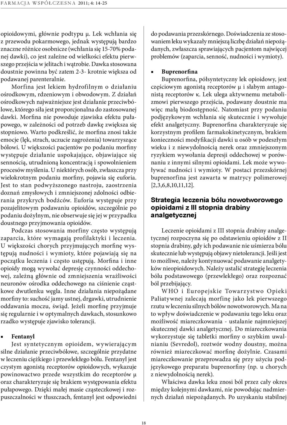 wątrobie. Dawka stosowana doustnie powinna być zatem 2-3- krotnie większa od podawanej parenteralnie. Morfina jest lekiem hydrofilnym o działaniu ośrodkowym, rdzeniowym i obwodowym.