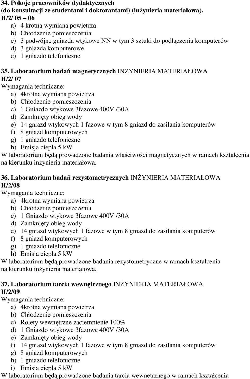 Laboratorium badań magnetycznych INŻYNIERIA MATERIAŁOWA H/2/ 07 a) 4krotna wymiana powietrza c) 1 Gniazdo wtykowe 3fazowe 400V /30A d) Zamknięty obieg wody e) 14 gniazd wtykowych 1 fazowe w tym 8