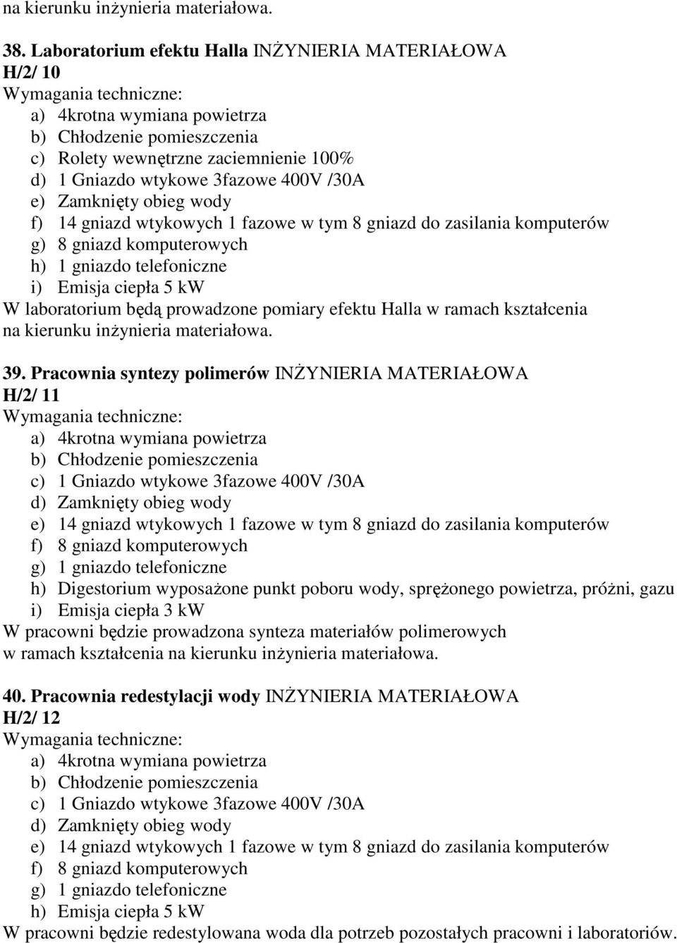 gniazd wtykowych 1 fazowe w tym 8 gniazd do zasilania komputerów g) 8 gniazd komputerowych h) 1 gniazdo telefoniczne i) Emisja ciepła 5 kw W laboratorium będą prowadzone pomiary efektu Halla w ramach