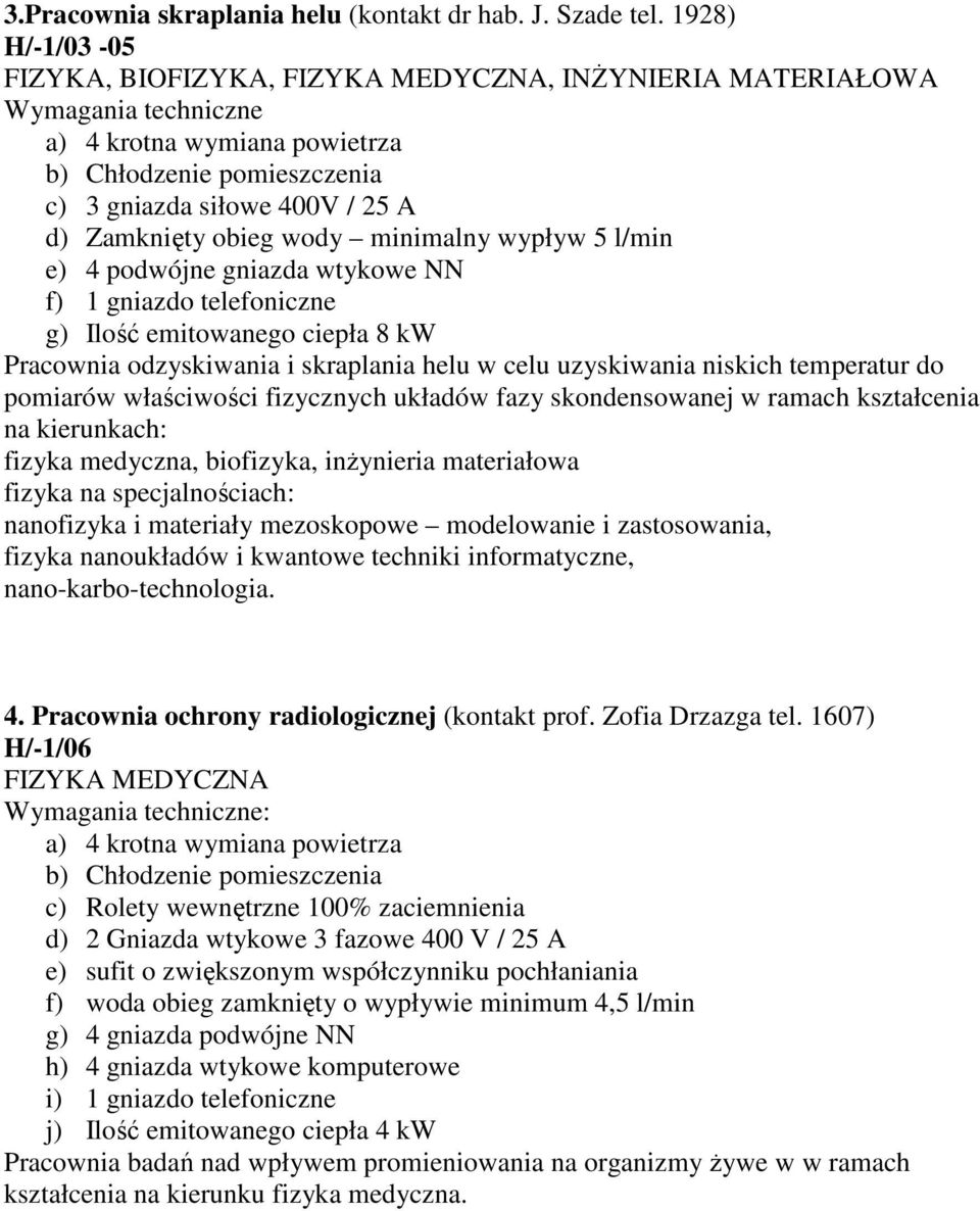 gniazdo telefoniczne g) Ilość emitowanego ciepła 8 kw Pracownia odzyskiwania i skraplania helu w celu uzyskiwania niskich temperatur do pomiarów właściwości fizycznych układów fazy skondensowanej w