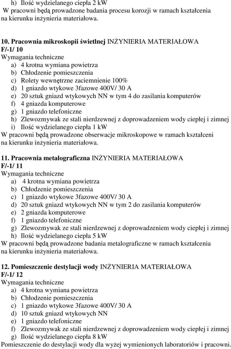 komputerów f) 4 gniazda komputerowe g) 1 gniazdo telefoniczne h) Zlewozmywak ze stali nierdzewnej z doprowadzeniem wody ciepłej i zimnej i) Ilość wydzielanego ciepła 1 kw W pracowni będą prowadzone