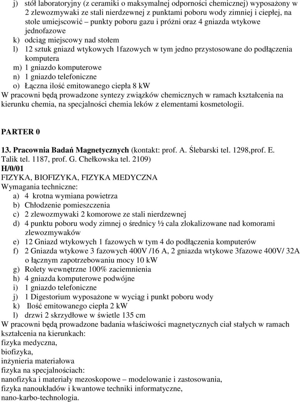 gniazdo telefoniczne o) Łączna ilość emitowanego ciepła 8 kw W pracowni będą prowadzone syntezy związków chemicznych w ramach kształcenia na kierunku chemia, na specjalności chemia leków z elementami